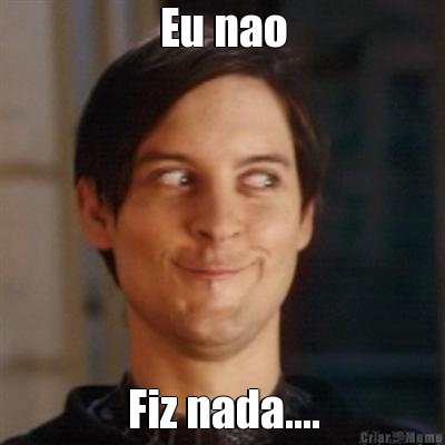 Eu nao Fiz nada....
