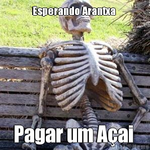 Esperando Arantxa  Pagar um A�ai 