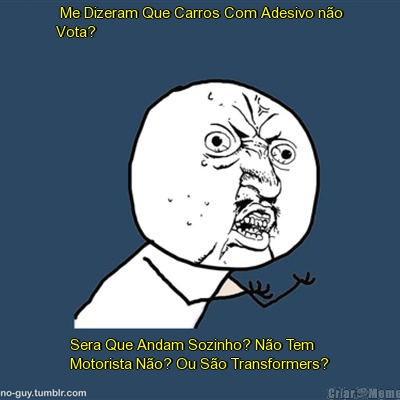  Me Dizeram Que Carros Com Adesivo n�o
Vota? Sera Que Andam Sozinho? N�o Tem
Motorista N�o? Ou S�o Transformers?
