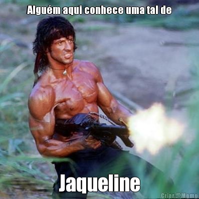 Algu�m aqui conhece uma tal de Jaqueline