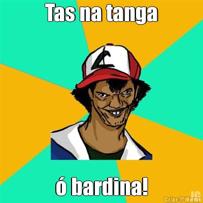 Tas na tanga � bardina!