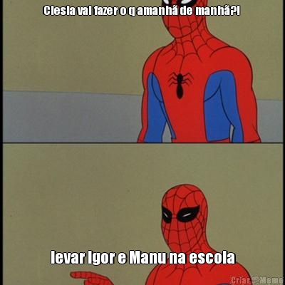 Clesia vai fazer o q amanh� de manh�?!  levar Igor e Manu na escola