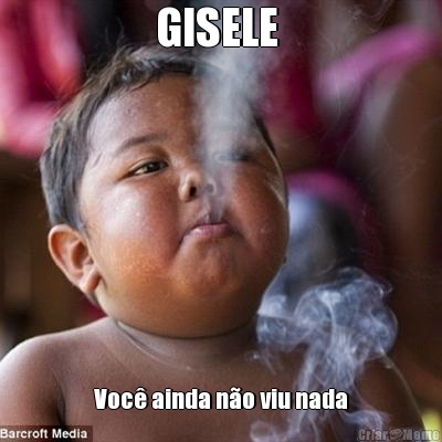 GISELE  Voc� ainda n�o viu nada