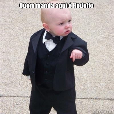 Quem manda aqui � Rodolfo  