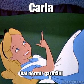 Carla  Vai dormir garota!!! 