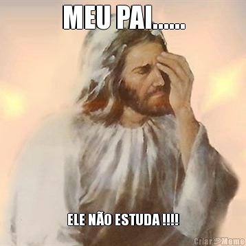 MEU PAI...... ELE N�O ESTUDA !!!!