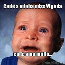 Cad� a minha miss Vig�nia eu te amo muito...