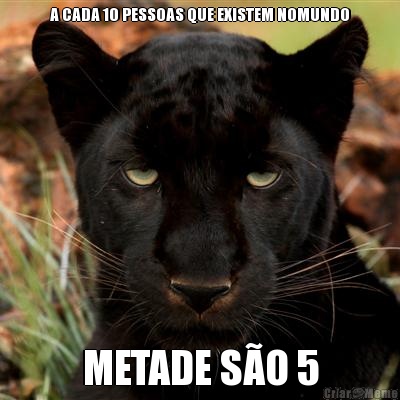 A CADA 10 PESSOAS QUE EXISTEM NOMUNDO METADE S�O 5