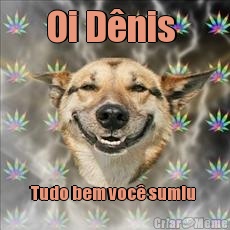 Oi D�nis  Tudo bem voc� sumiu 
