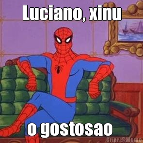 Luciano, xinu o gostosao 