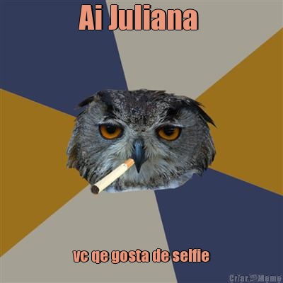 Ai Juliana  vc qe gosta de selfie