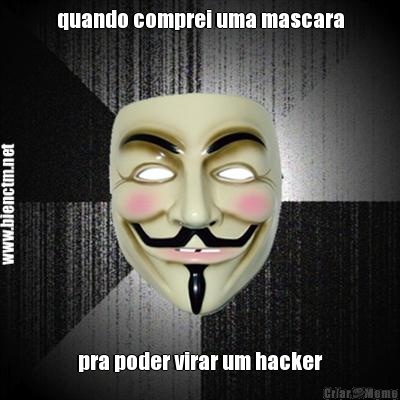 quando comprei uma mascara pra poder virar um hacker