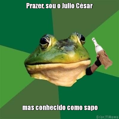 Prazer, sou o Julio C�sar  mas conhecido como sapo