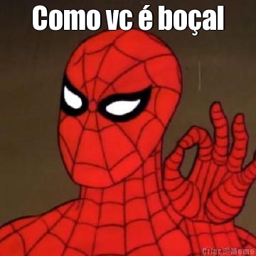 Como vc � bo�al 
