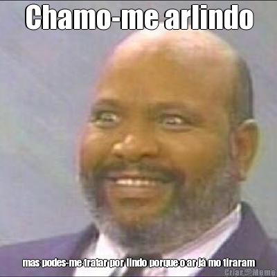 Chamo-me arlindo mas podes-me tratar por lindo porque o ar j� mo tiraram
