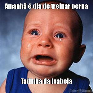 Amanh� � dia de treinar perna Tadinha da Isabela