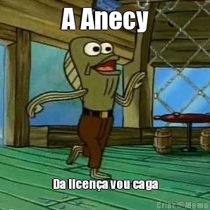 A Anecy Da licen�a vou caga