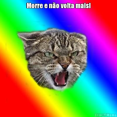 Morre e n�o volta mais! 