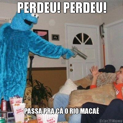 PERDEU! PERDEU! PASSA PRA C� O RIO MACA�