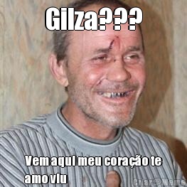 Gilza??? Vem aqui meu cora��o te
amo viu