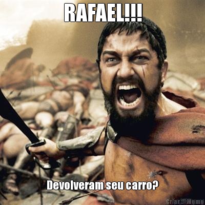 RAFAEL!!! Devolveram seu carro?