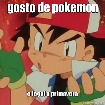 gosto de pokemon e legal a primavera