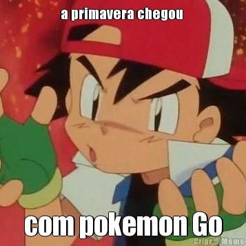 a primavera chegou  com pokemon Go