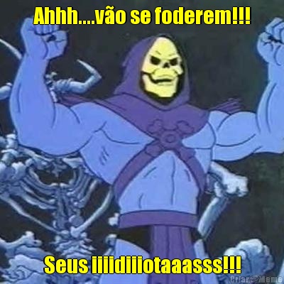 Ahhh....v�o se foderem!!! Seus iiiidiiiotaaasss!!!
