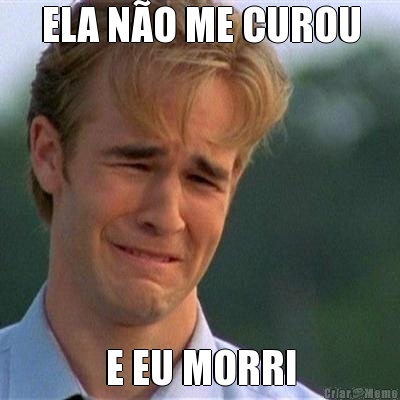 ELA N�O ME CUROU E EU MORRI