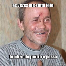as vezes me sinto feio lembro do pedro e passa