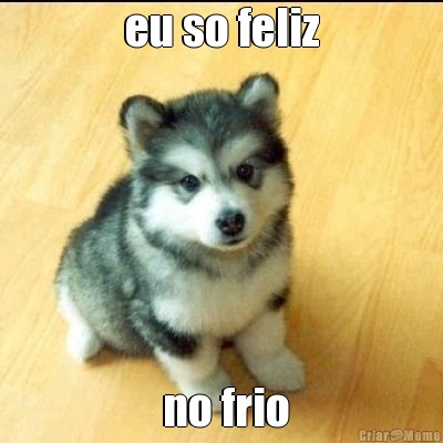 eu so feliz  no frio