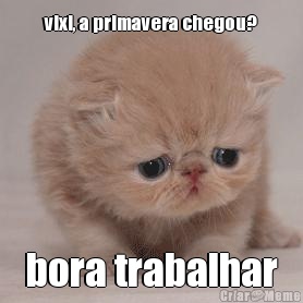 vixi, a primavera chegou? bora trabalhar