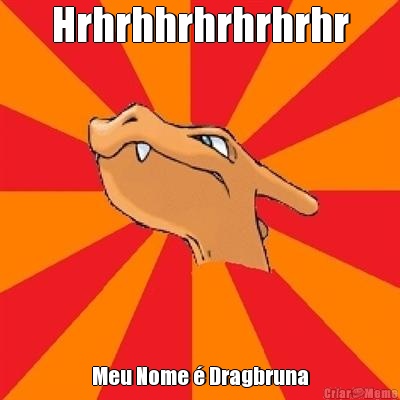 Hrhrhhrhrhrhrhr Meu Nome � Dragbruna