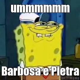 ummmmmm Barbosa e Pietra
