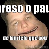 pareso o paulo de tam feio que sou