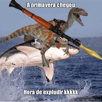 A primavera chegou Hora de expludir kkkkk
