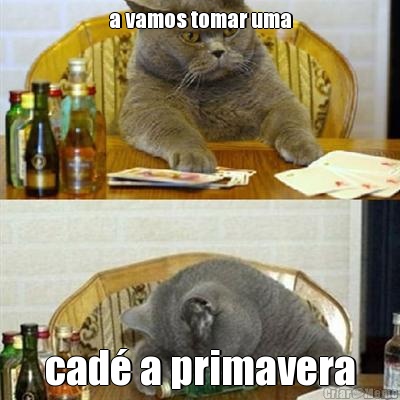 a vamos tomar uma cad� a primavera