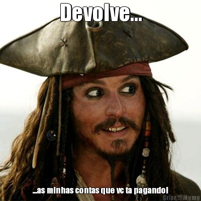 Devolve... ...as minhas contas que vc ta pagando!