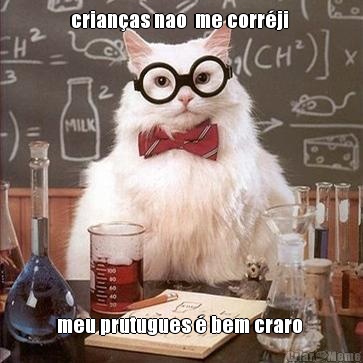 crian�as nao  me corr�ji  meu prutugues � bem craro 