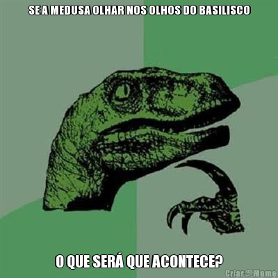 SE A MEDUSA OLHAR NOS OLHOS DO BASILISCO O QUE SER� QUE ACONTECE?