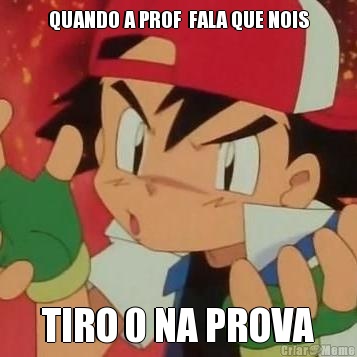 QUANDO A PROF  FALA QUE NOIS TIRO 0 NA PROVA
