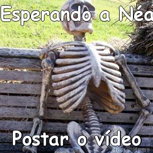 Esperando a N�a Postar o v�deo