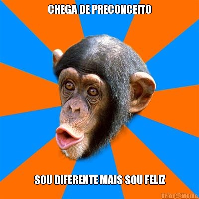 CHEGA DE PRECONCEITO SOU DIFERENTE MAIS SOU FELIZ
