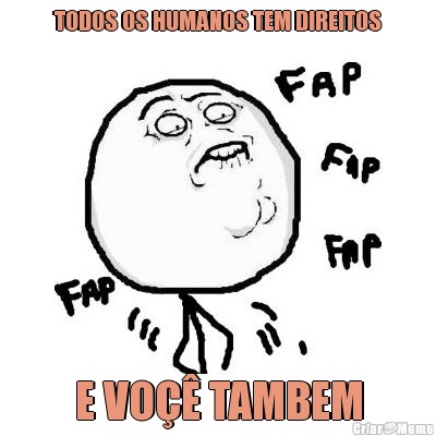 TODOS OS HUMANOS TEM DIREITOS E VO�� TAMBEM