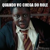 QUANDO VC CHEGA DO ROLE 