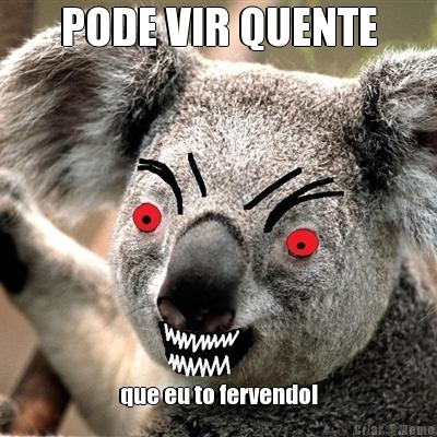 PODE VIR QUENTE que eu to fervendo!