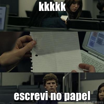 kkkkk escrevi no papel