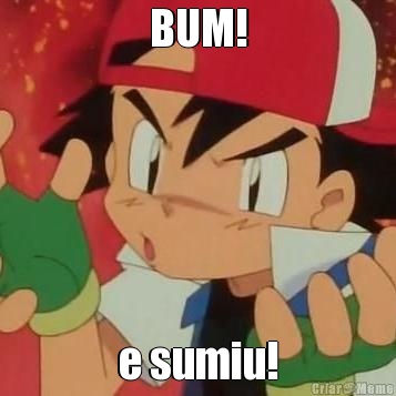 BUM! e sumiu!