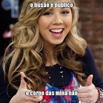 o bus�o � publico o corpo das mina n�o
