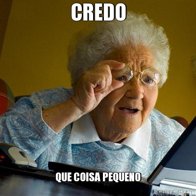CREDO QUE COISA PEQUENO